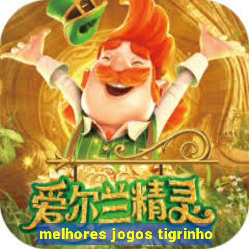 melhores jogos tigrinho